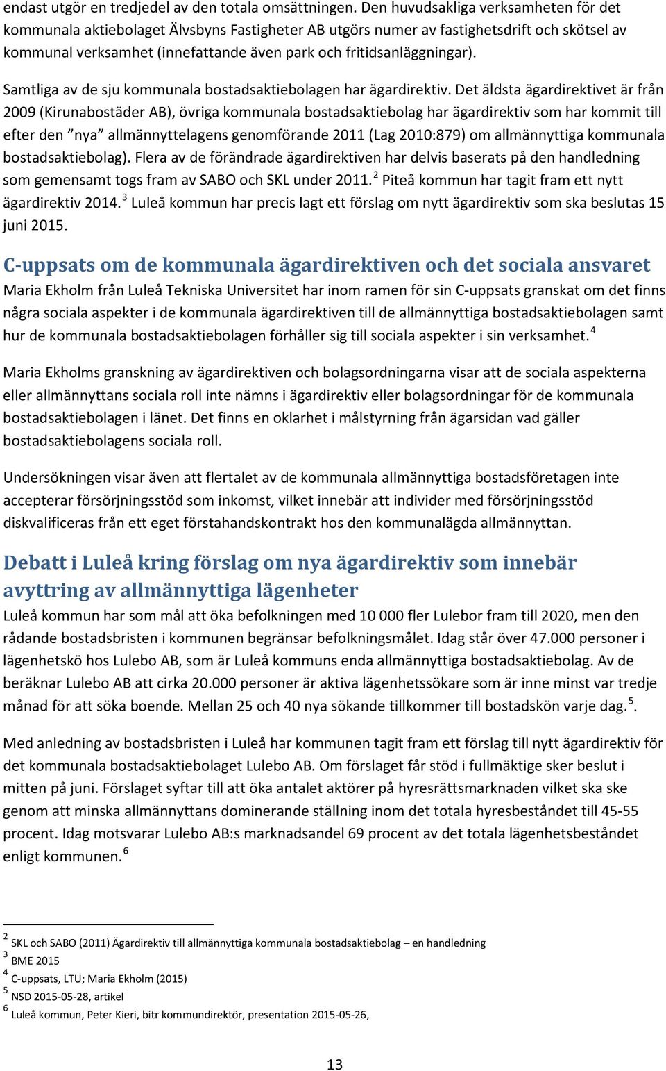 fritidsanläggningar). Samtliga av de sju kommunala bostadsaktiebolagen har ägardirektiv.