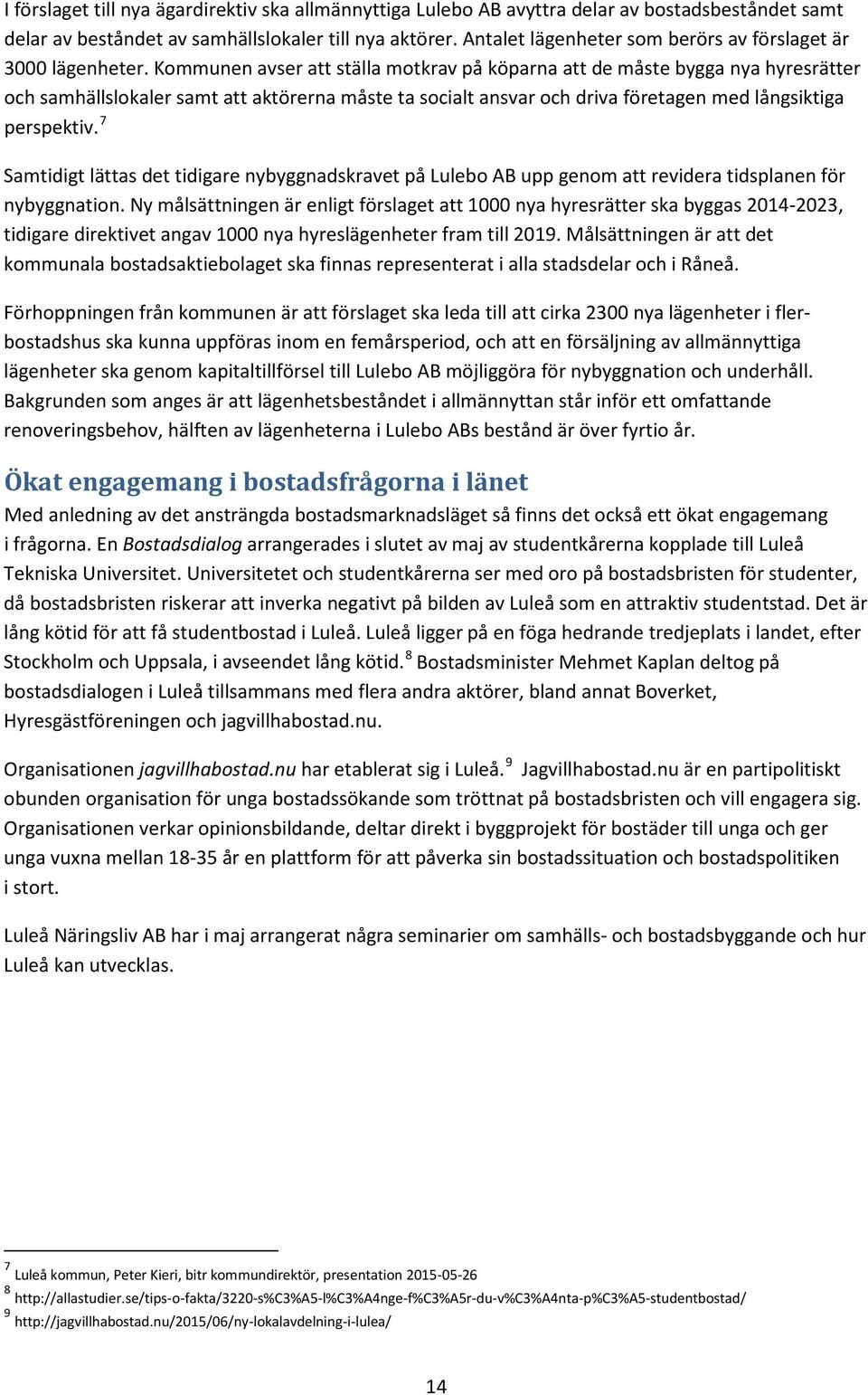 Kommunen avser att ställa motkrav på köparna att de måste bygga nya hyresrätter och samhällslokaler samt att aktörerna måste ta socialt ansvar och driva företagen med långsiktiga perspektiv.