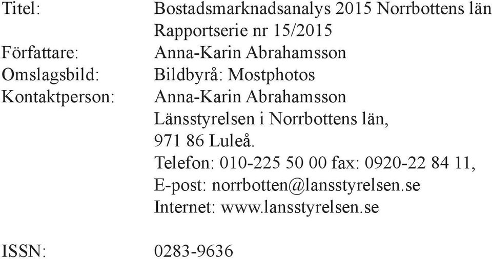 Abrahamsson Länsstyrelsen i Norrbottens län, 971 86 Luleå.
