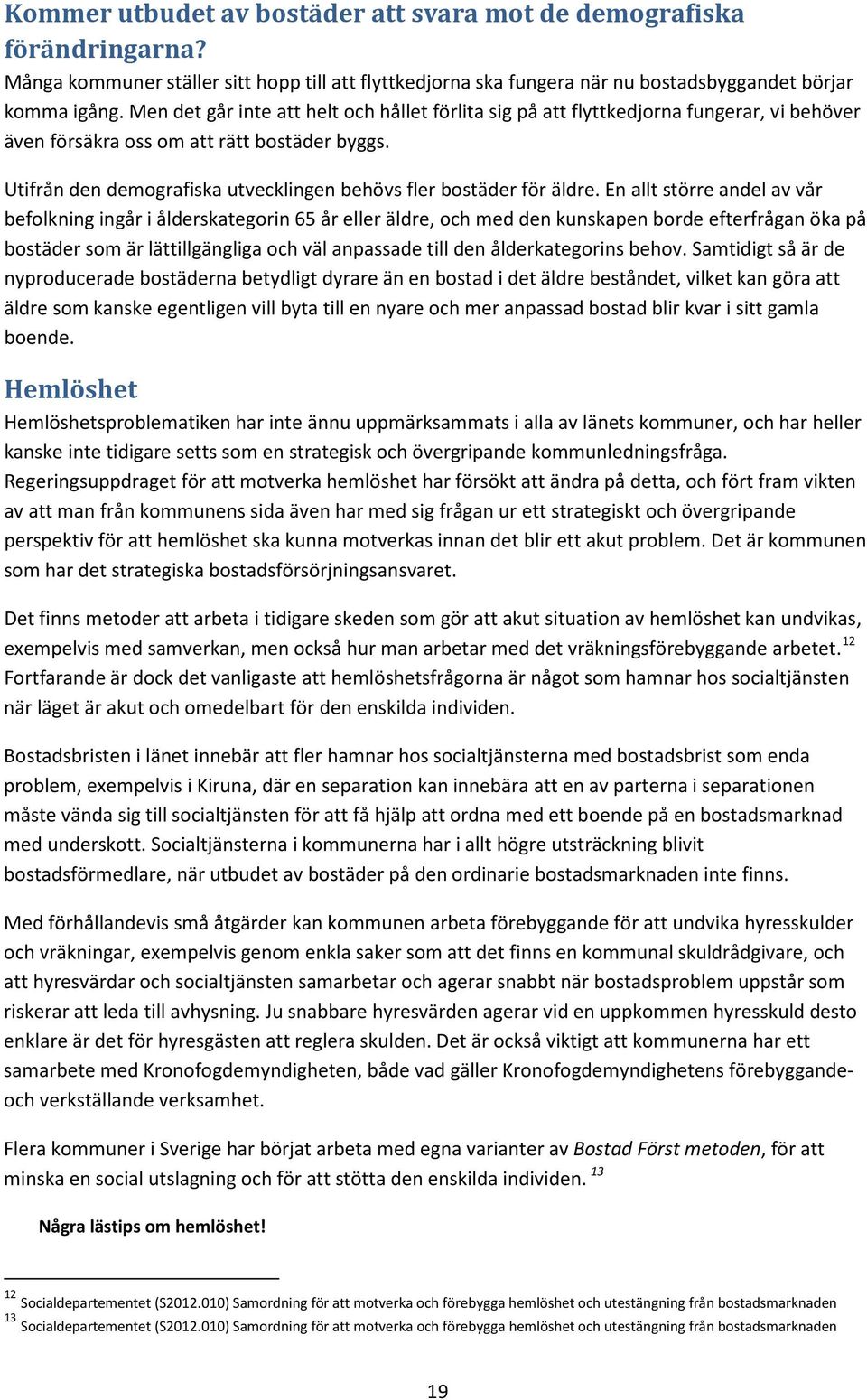 Utifrån den demografiska utvecklingen behövs fler bostäder för äldre.