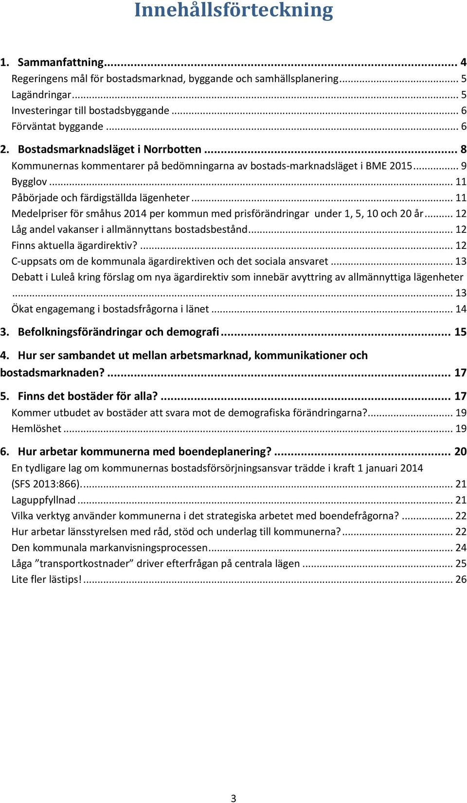 .. 11 Medelpriser för småhus 2014 per kommun med prisförändringar under 1, 5, 10 och 20 år... 12 Låg andel vakanser i allmännyttans bostadsbestånd... 12 Finns aktuella ägardirektiv?