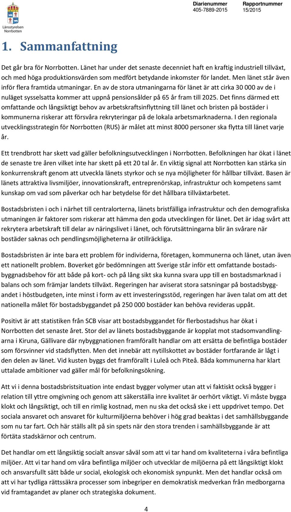 Men länet står även inför flera framtida utmaningar. En av de stora utmaningarna för länet är att cirka 30 000 av de i nuläget sysselsatta kommer att uppnå pensionsålder på 65 år fram till 2025.