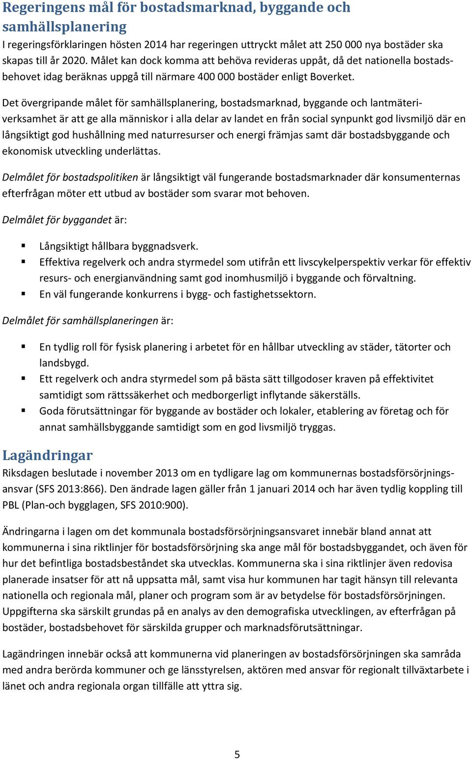Det övergripande målet för samhällsplanering, bostadsmarknad, byggande och lantmäteriverksamhet är att ge alla människor i alla delar av landet en från social synpunkt god livsmiljö där en