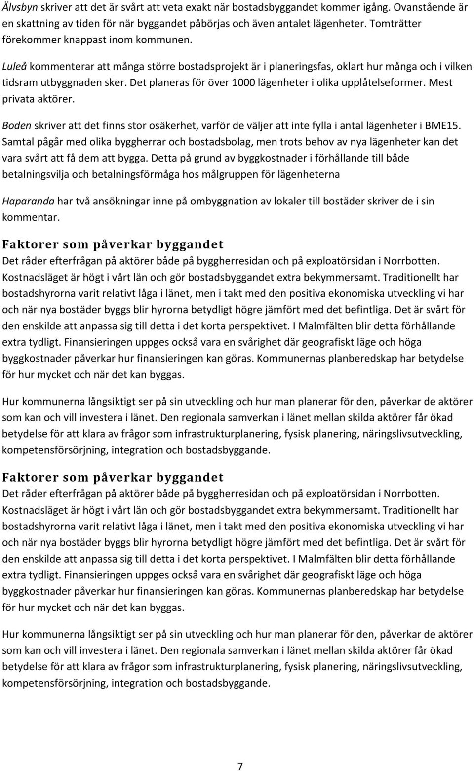 Det planeras för över 1000 lägenheter i olika upplåtelseformer. Mest privata aktörer. Boden skriver att det finns stor osäkerhet, varför de väljer att inte fylla i antal lägenheter i BME15.