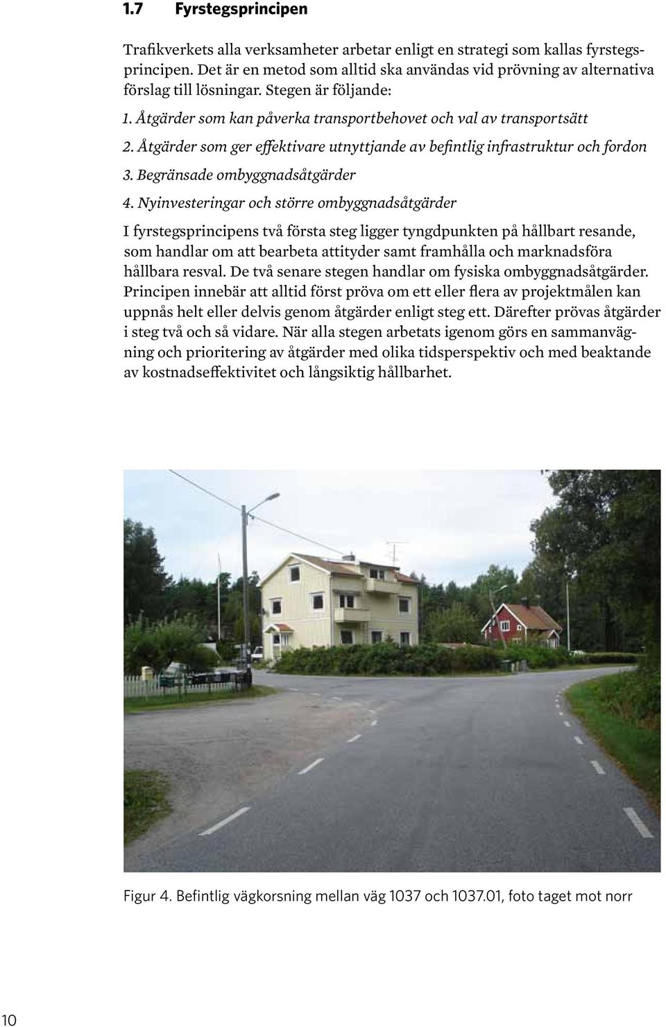 Åtgärder som ger effektivare utnyttjande av befintlig infrastruktur och fordon 3. Begränsade ombyggnadsåtgärder 4.