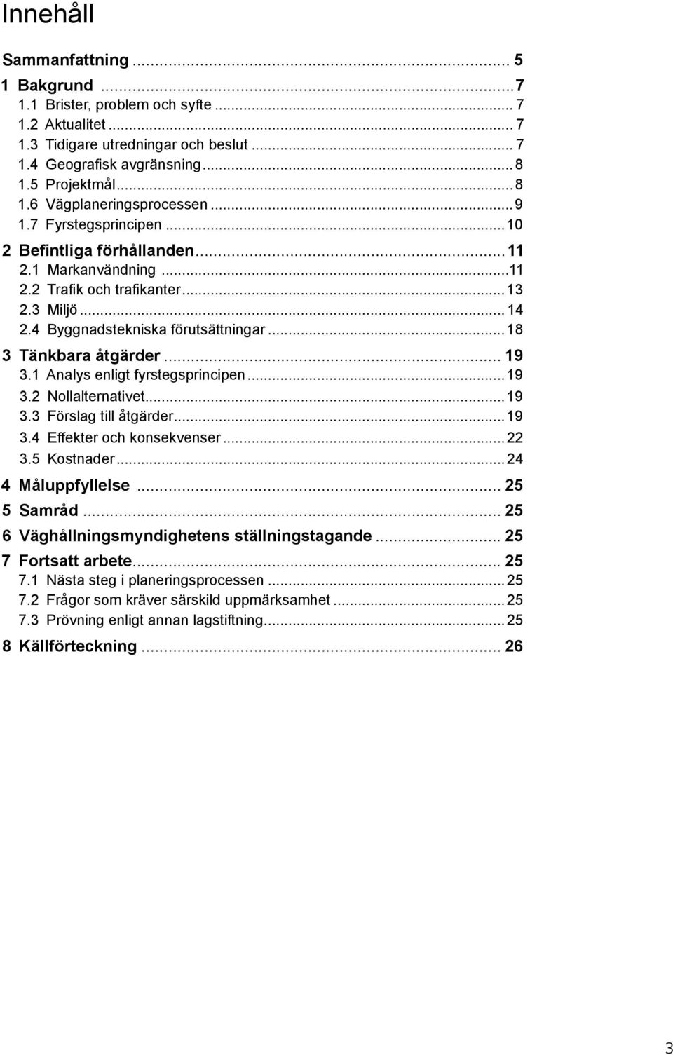 .. 19 3.1 Analys enligt fyrstegsprincipen...19 3.2 Nollalternativet...19 3.3 Förslag till åtgärder...19 3.4 Effekter och konsekvenser... 22 3.5 Kostnader... 24 4 Måluppfyllelse... 25 5 Samråd.