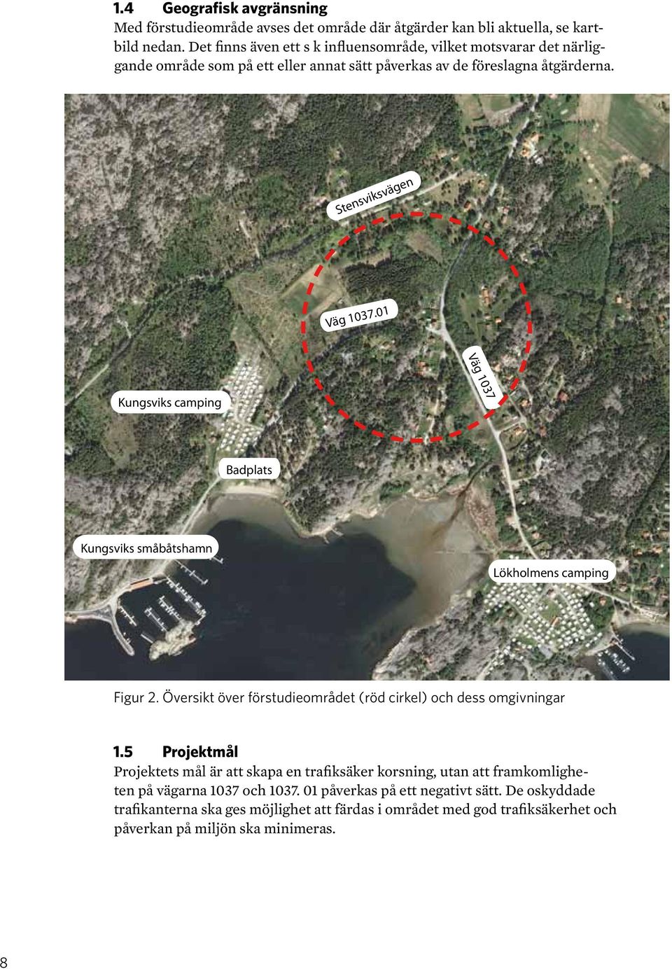 01 Väg 1037 Kungsviks camping Badplats Kungsviks småbåtshamn Lökholmens camping Figur 2. Översikt över förstudieområdet (röd cirkel) och dess omgivningar 1.