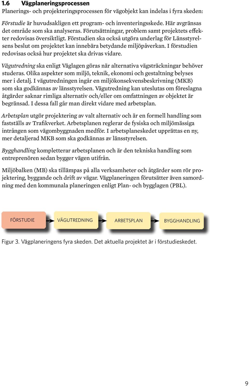 Förstudien ska också utgöra underlag för Länsstyrelsens beslut om projektet kan innebära betydande miljöpåverkan. I förstudien redovisas också hur projektet ska drivas vidare.