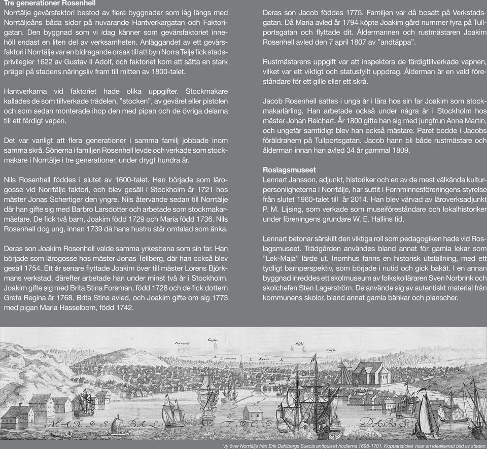 Anläggandet av ett gevärsfaktori i Norrtälje var en bidragande orsak till att byn Norra Telje fick stadsprivilegier 1622 av Gustav II Adolf, och faktoriet kom att sätta en stark prägel på stadens