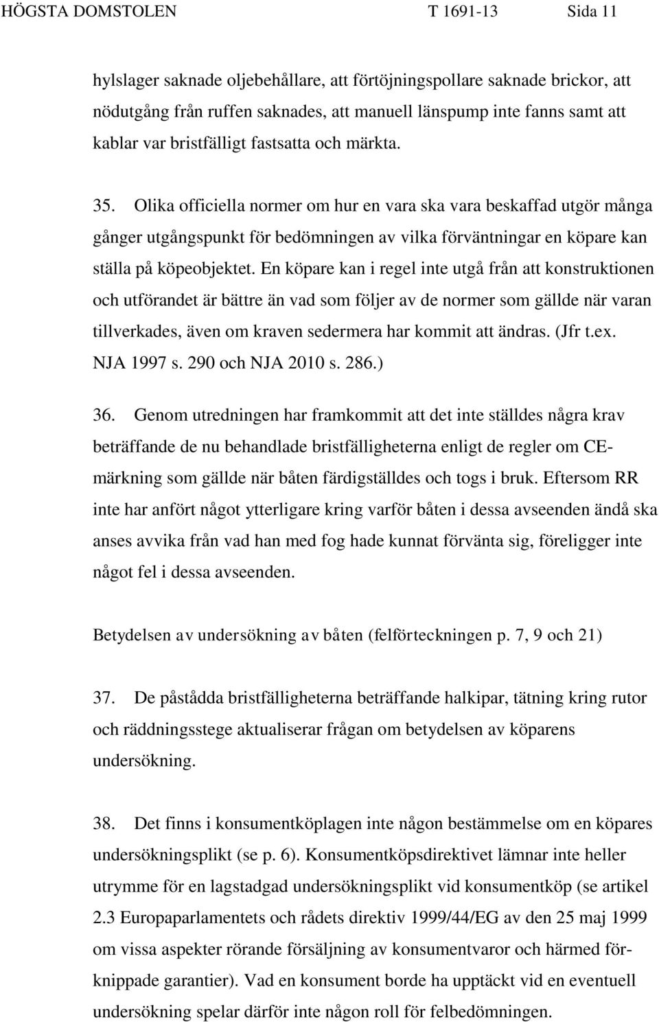 Olika officiella normer om hur en vara ska vara beskaffad utgör många gånger utgångspunkt för bedömningen av vilka förväntningar en köpare kan ställa på köpeobjektet.