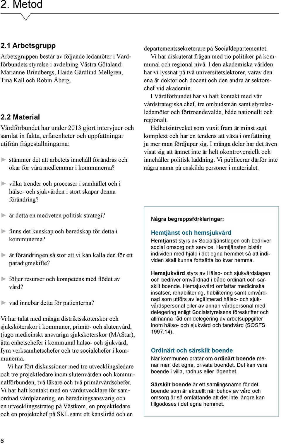 2 Material Vårdförbundet har under 2013 gjort intervjuer och samlat in fakta, erfarenheter och uppfattningar utifrån frågeställningarna: stämmer det att arbetets innehåll förändras och ökar för våra