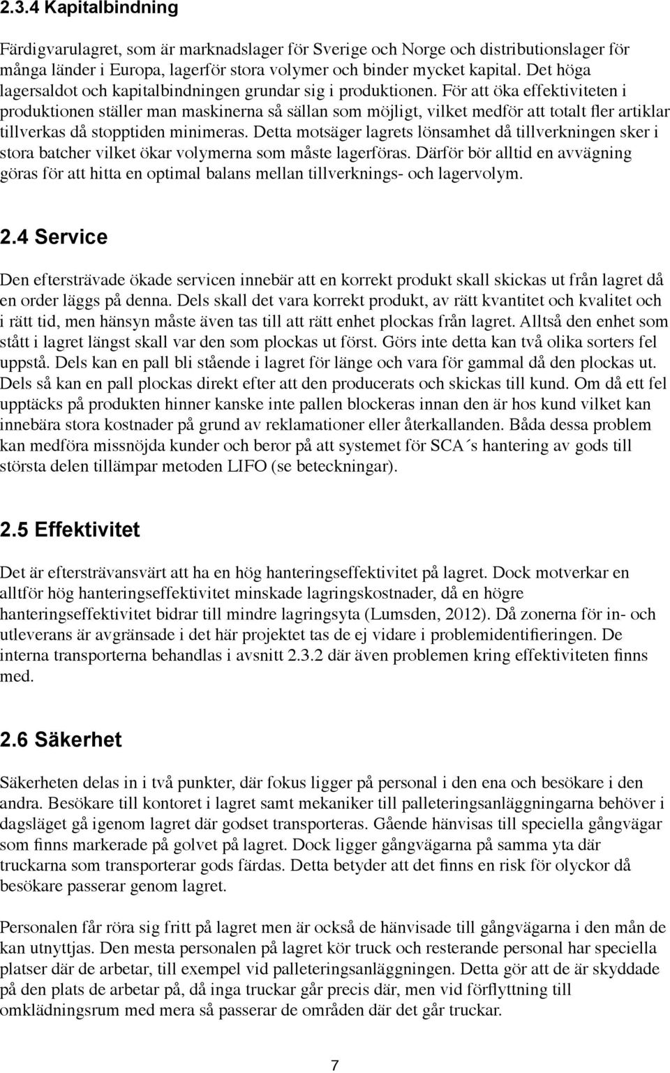 För att öka effektiviteten i produktionen ställer man maskinerna så sällan som möjligt, vilket medför att totalt fler artiklar tillverkas då stopptiden minimeras.