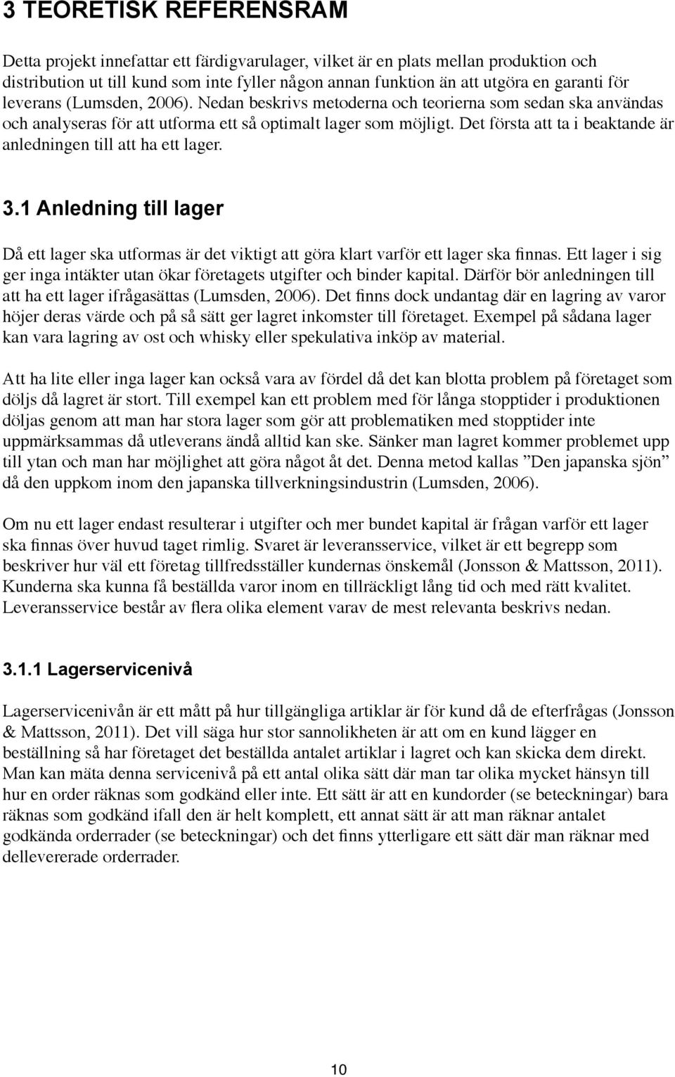 Det första att ta i beaktande är anledningen till att ha ett lager. 3.1 Anledning till lager Då ett lager ska utformas är det viktigt att göra klart varför ett lager ska finnas.