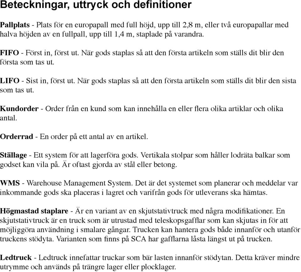 När gods staplas så att den första artikeln som ställs dit blir den sista som tas ut. Kundorder - Order från en kund som kan innehålla en eller flera olika artiklar och olika antal.