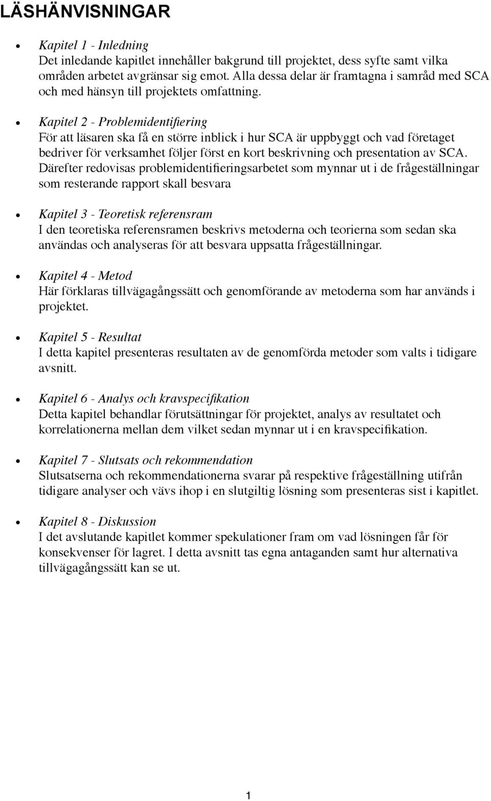 Kapitel 2 - Problemidentifiering För att läsaren ska få en större inblick i hur SCA är uppbyggt och vad företaget bedriver för verksamhet följer först en kort beskrivning och presentation av SCA.