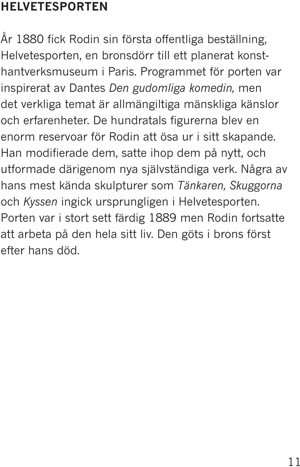 De hundratals figurerna blev en enorm reservoar för Rodin att ösa ur i sitt skapande. Han modifierade dem, satte ihop dem på nytt, och utformade därigenom nya självständiga verk.