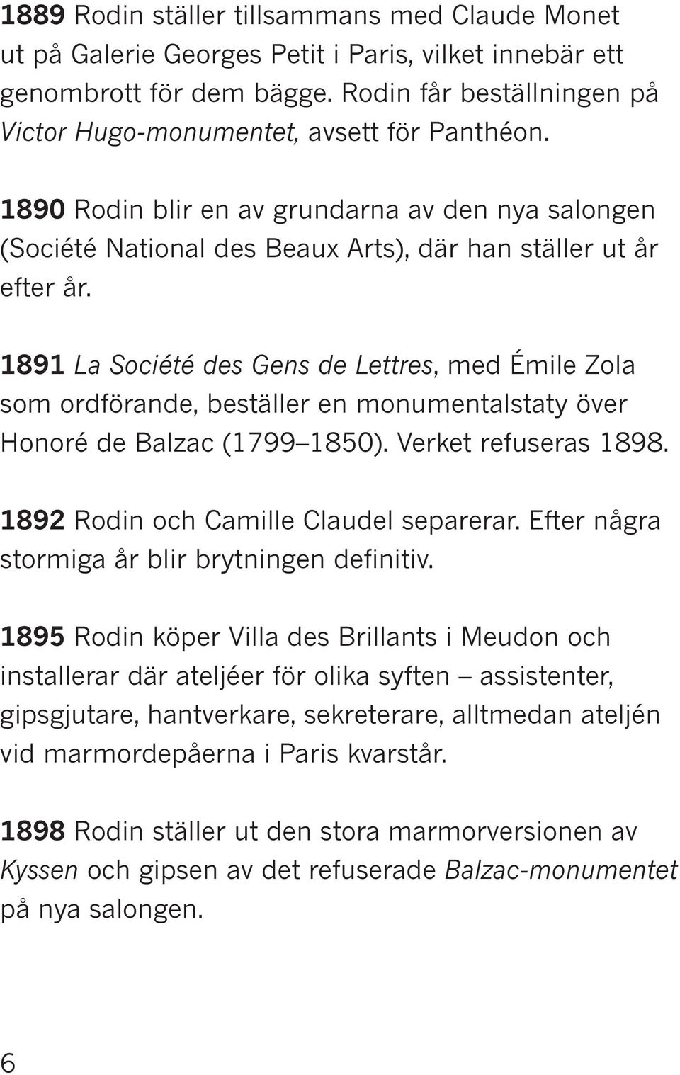 1891 La Société des Gens de Lettres, med Émile Zola som ordförande, beställer en monumentalstaty över Honoré de Balzac (1799 1850). Verket refuseras 1898. 1892 Rodin och Camille Claudel separerar.