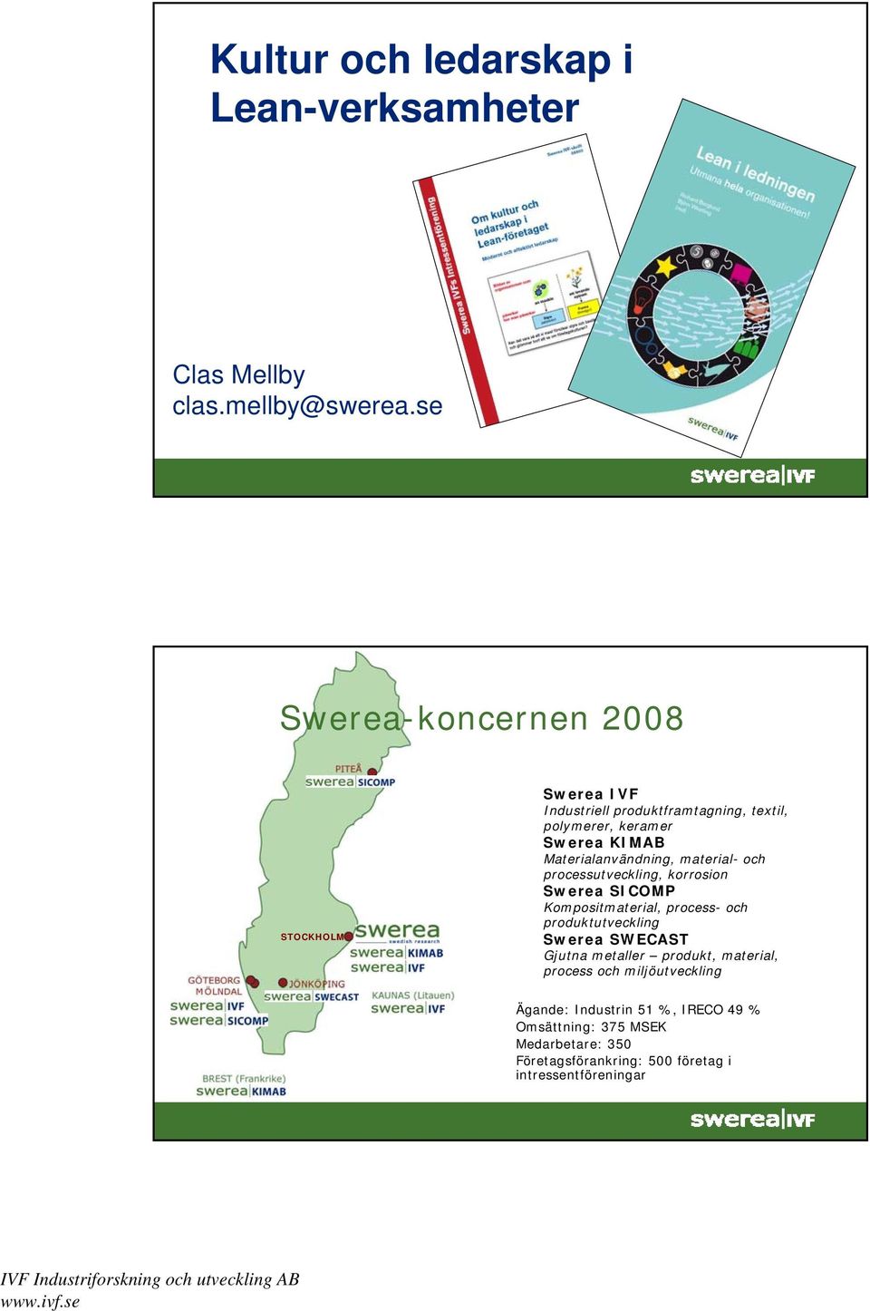 Materialanvändning, material- och processutveckling, korrosion Swerea SICOMP Kompositmaterial, process- och produktutveckling Swerea