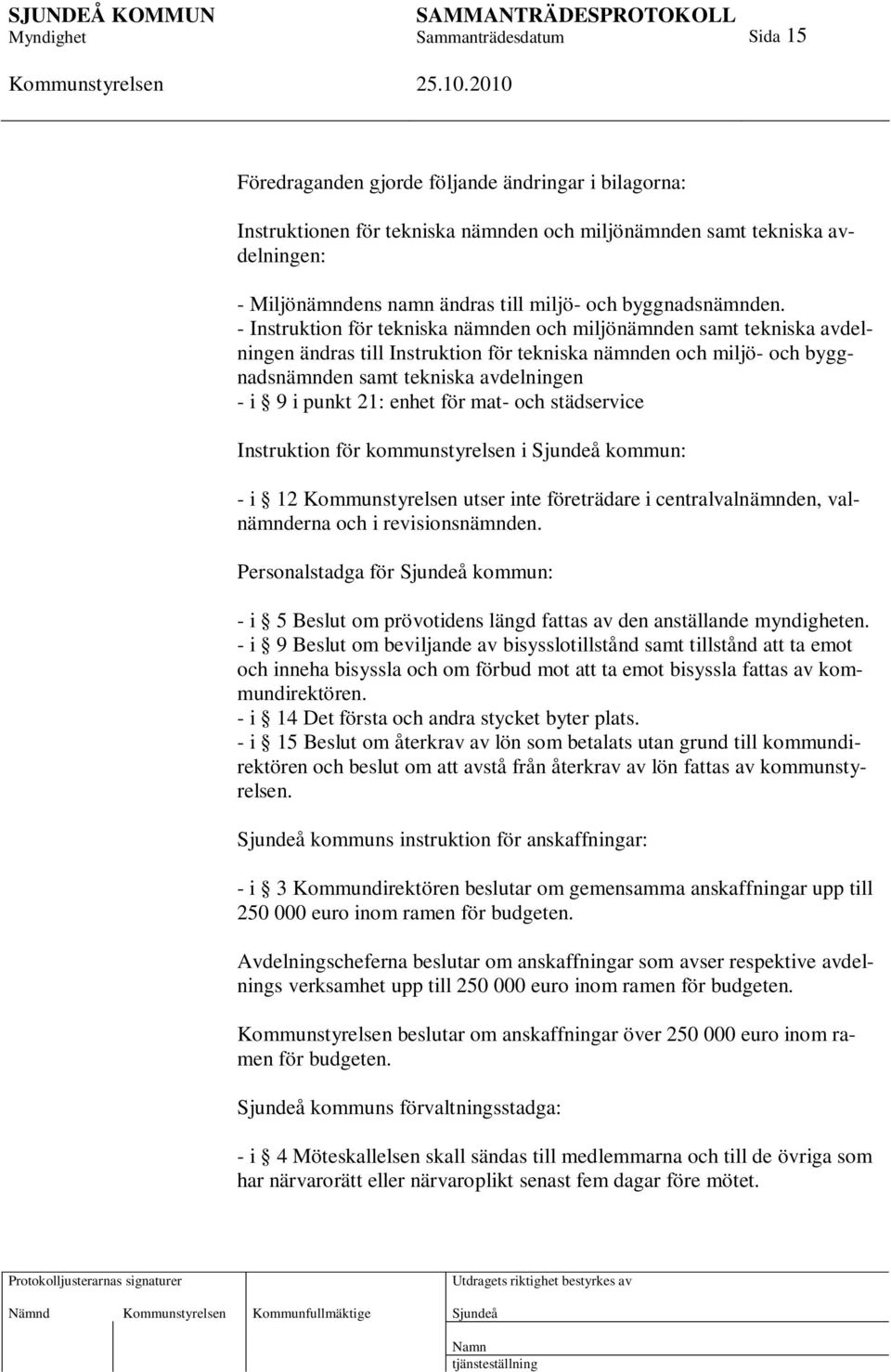 enhet för mat- och städservice Instruktion för kommunstyrelsen i kommun: - i 12 utser inte företrädare i centralvalnämnden, valnämnderna och i revisionsnämnden.