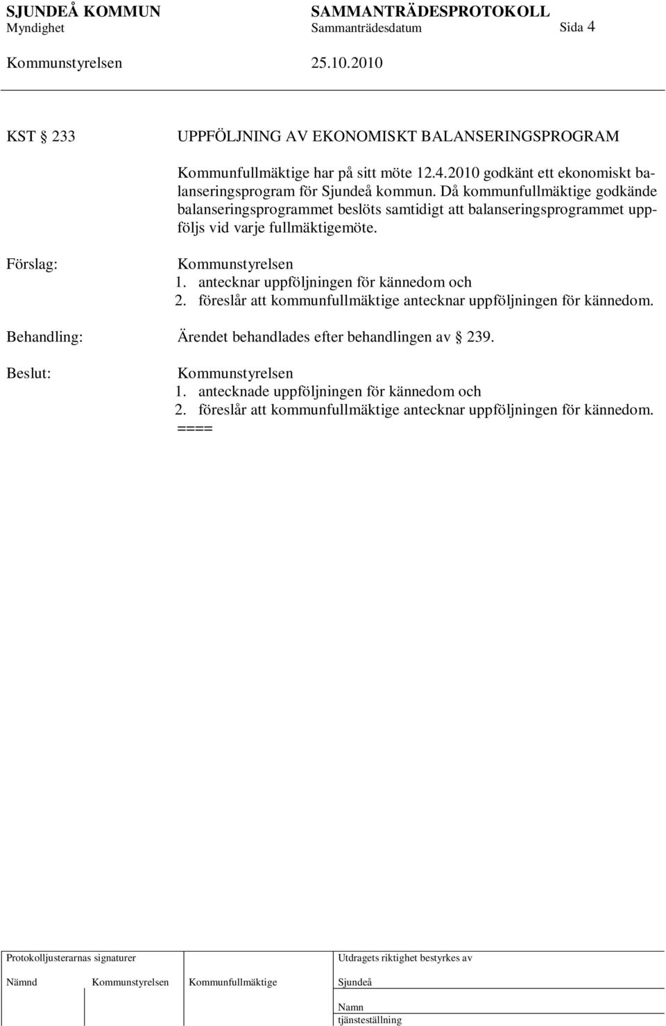 antecknar uppföljningen för kännedom och 2. föreslår att kommunfullmäktige antecknar uppföljningen för kännedom.