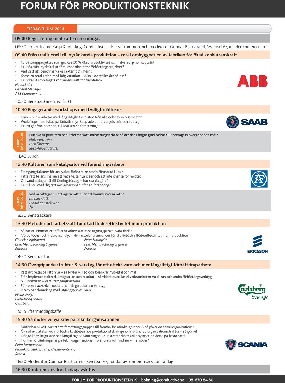 09:40 Från traditionell till nytänkande produktion total ombyggnation av fabriken för ökad konkurrenskraft Förbättringsprojektet som gav oss 30 % ökad produktivitet och halverad genomloppstid Hur såg