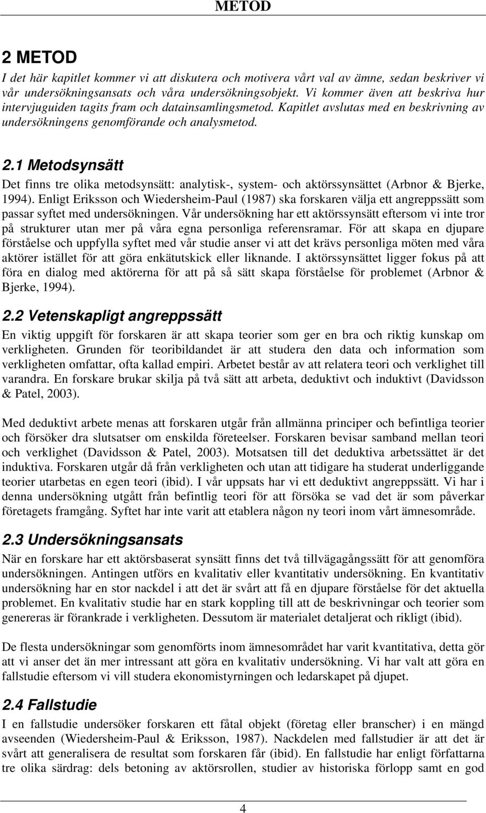 1 Metodsynsätt Det finns tre olika metodsynsätt: analytisk-, system- och aktörssynsättet (Arbnor & Bjerke, 1994).