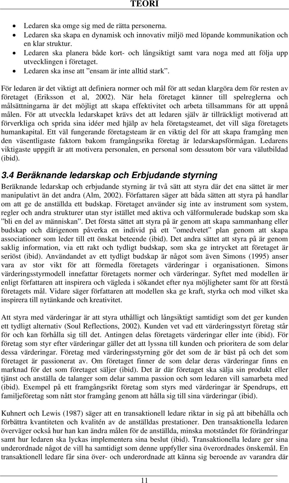 För ledaren är det viktigt att definiera normer och mål för att sedan klargöra dem för resten av företaget (Eriksson et al, 2002).