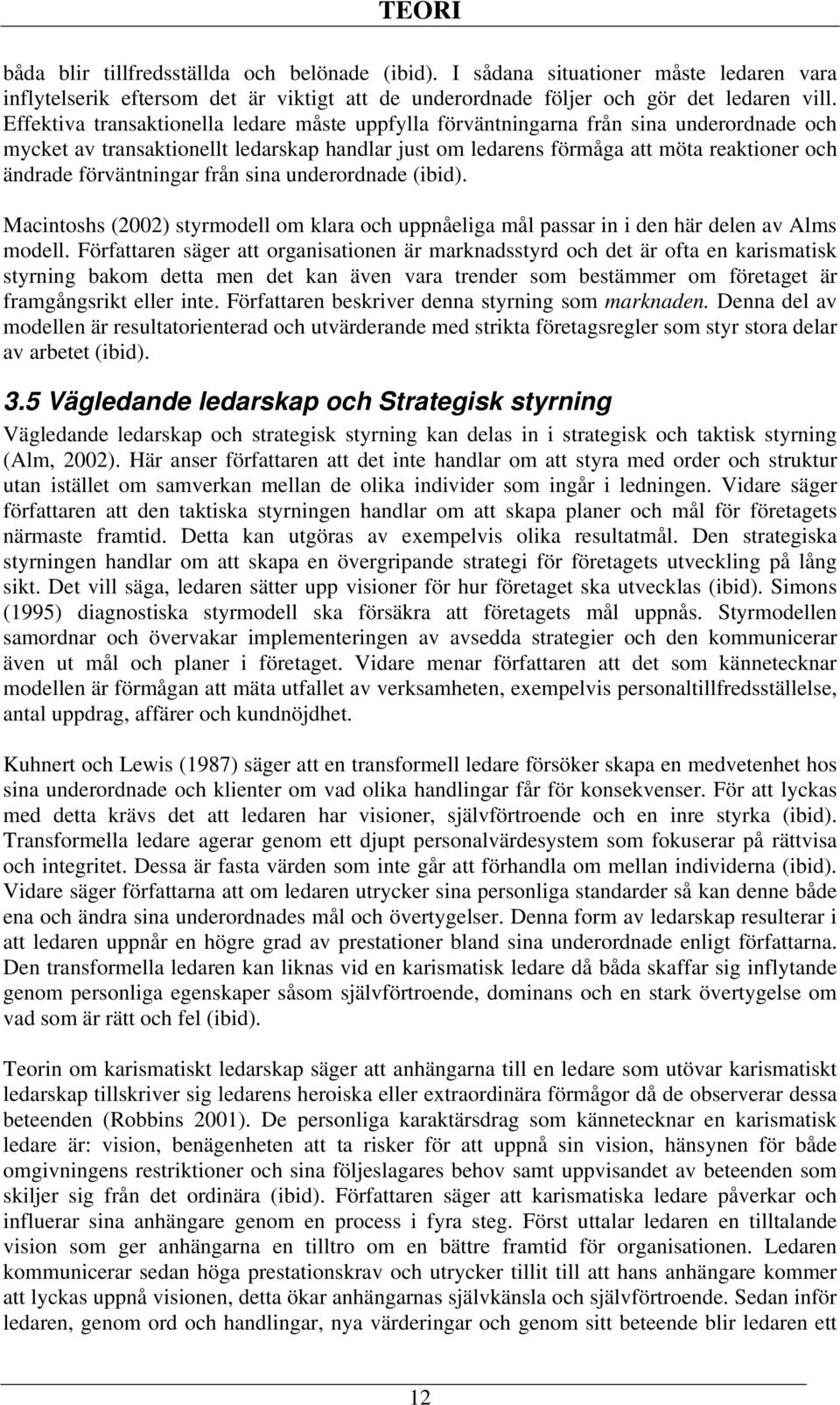 förväntningar från sina underordnade (ibid). Macintoshs (2002) styrmodell om klara och uppnåeliga mål passar in i den här delen av Alms modell.