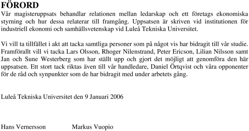 Vi vill ta tillfället i akt att tacka samtliga personer som på något vis har bidragit till vår studie.