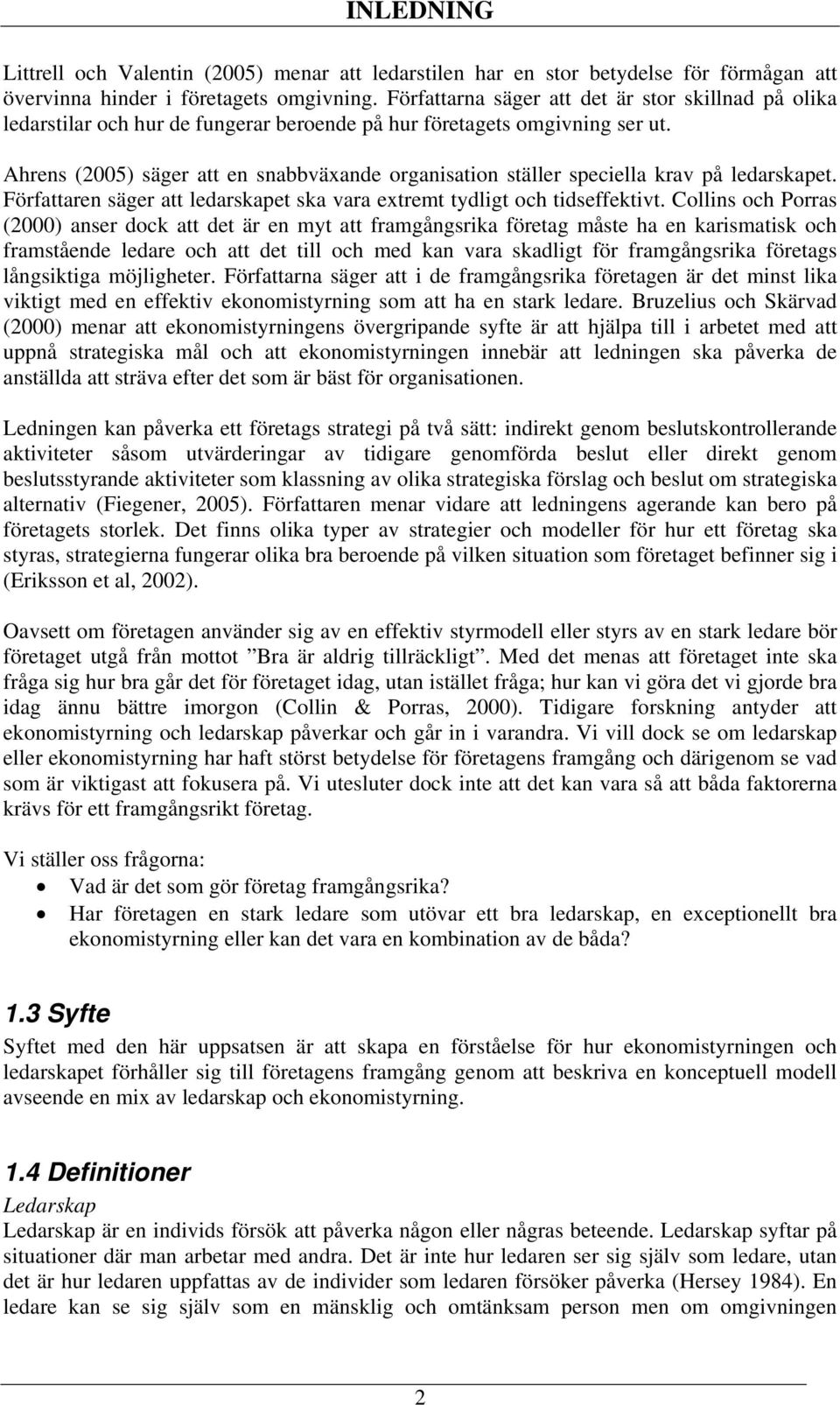 Ahrens (2005) säger att en snabbväxande organisation ställer speciella krav på ledarskapet. Författaren säger att ledarskapet ska vara extremt tydligt och tidseffektivt.