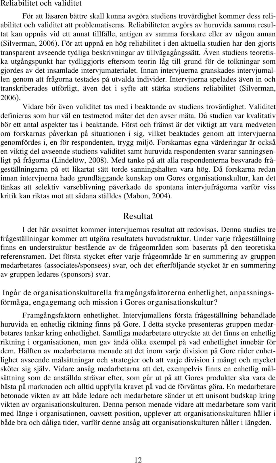 För att uppnå en hög reliabilitet i den aktuella studien har den gjorts transparent avseende tydliga beskrivningar av tillvägagångssätt.