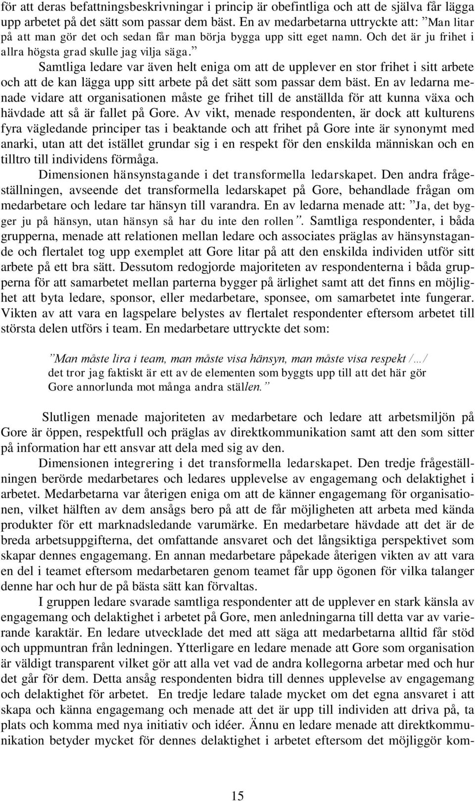 Samtliga ledare var även helt eniga om att de upplever en stor frihet i sitt arbete och att de kan lägga upp sitt arbete på det sätt som passar dem bäst.