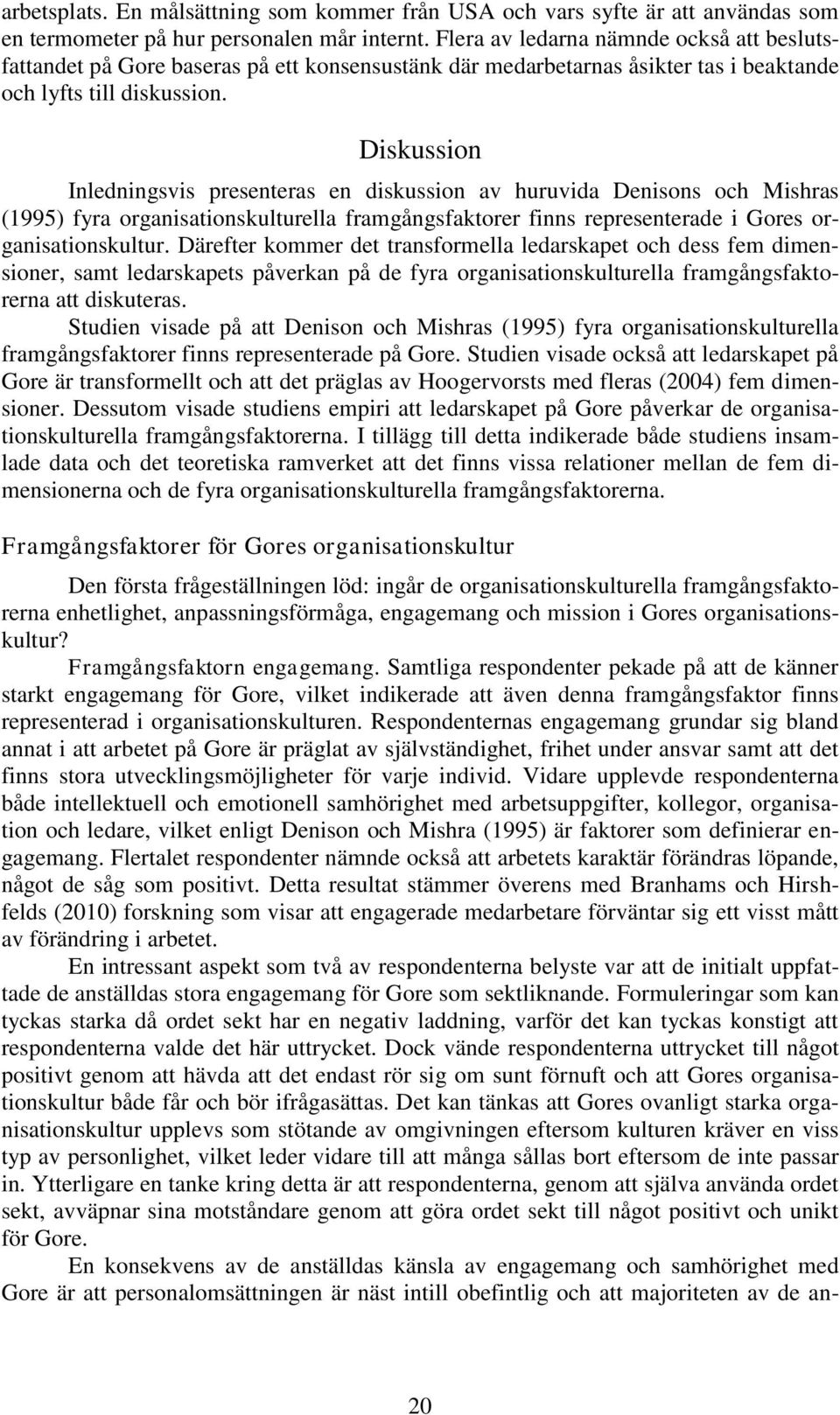 Diskussion Inledningsvis presenteras en diskussion av huruvida Denisons och Mishras (1995) fyra organisationskulturella framgångsfaktorer finns representerade i Gores organisationskultur.