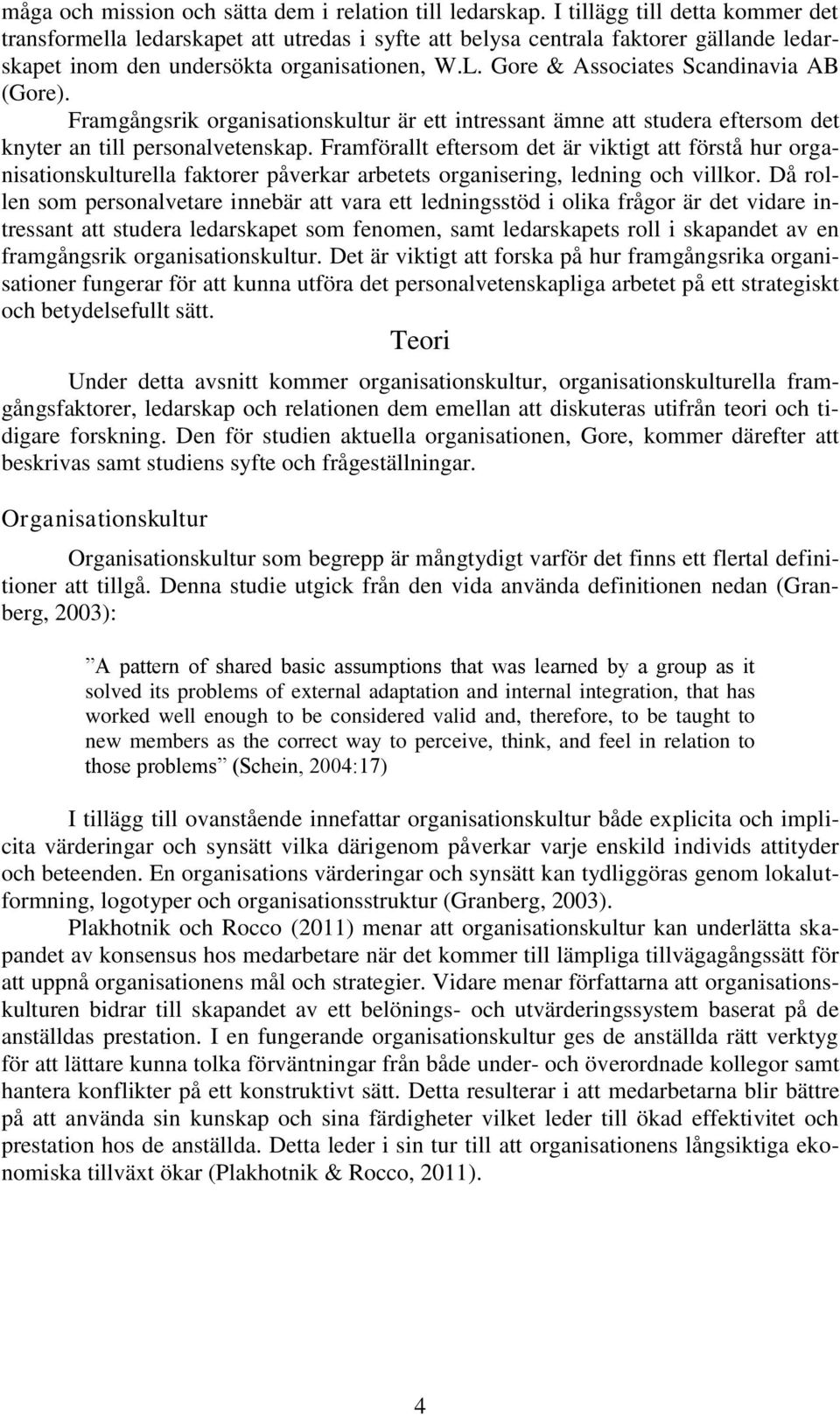 Gore & Associates Scandinavia AB (Gore). Framgångsrik organisationskultur är ett intressant ämne att studera eftersom det knyter an till personalvetenskap.