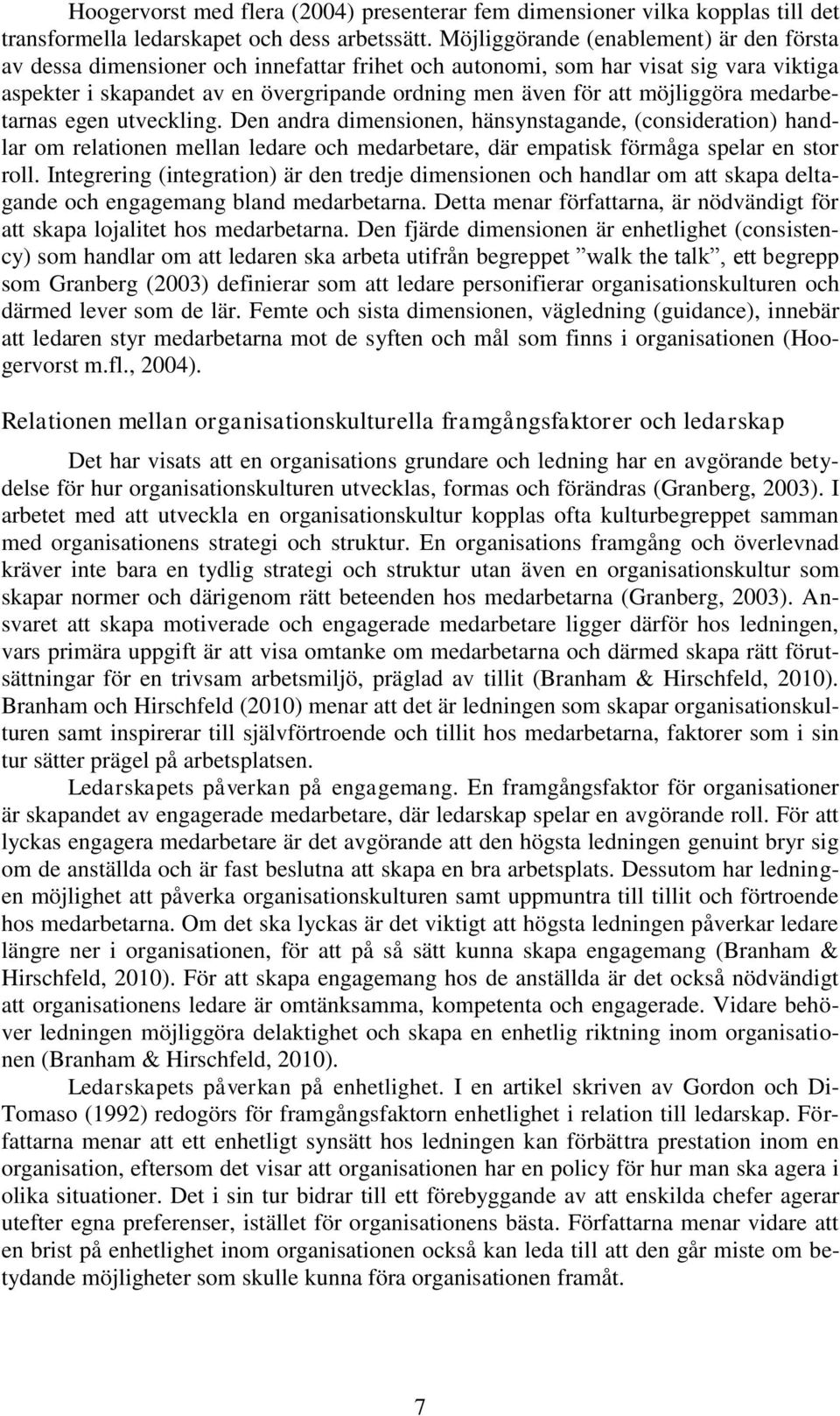 möjliggöra medarbetarnas egen utveckling. Den andra dimensionen, hänsynstagande, (consideration) handlar om relationen mellan ledare och medarbetare, där empatisk förmåga spelar en stor roll.