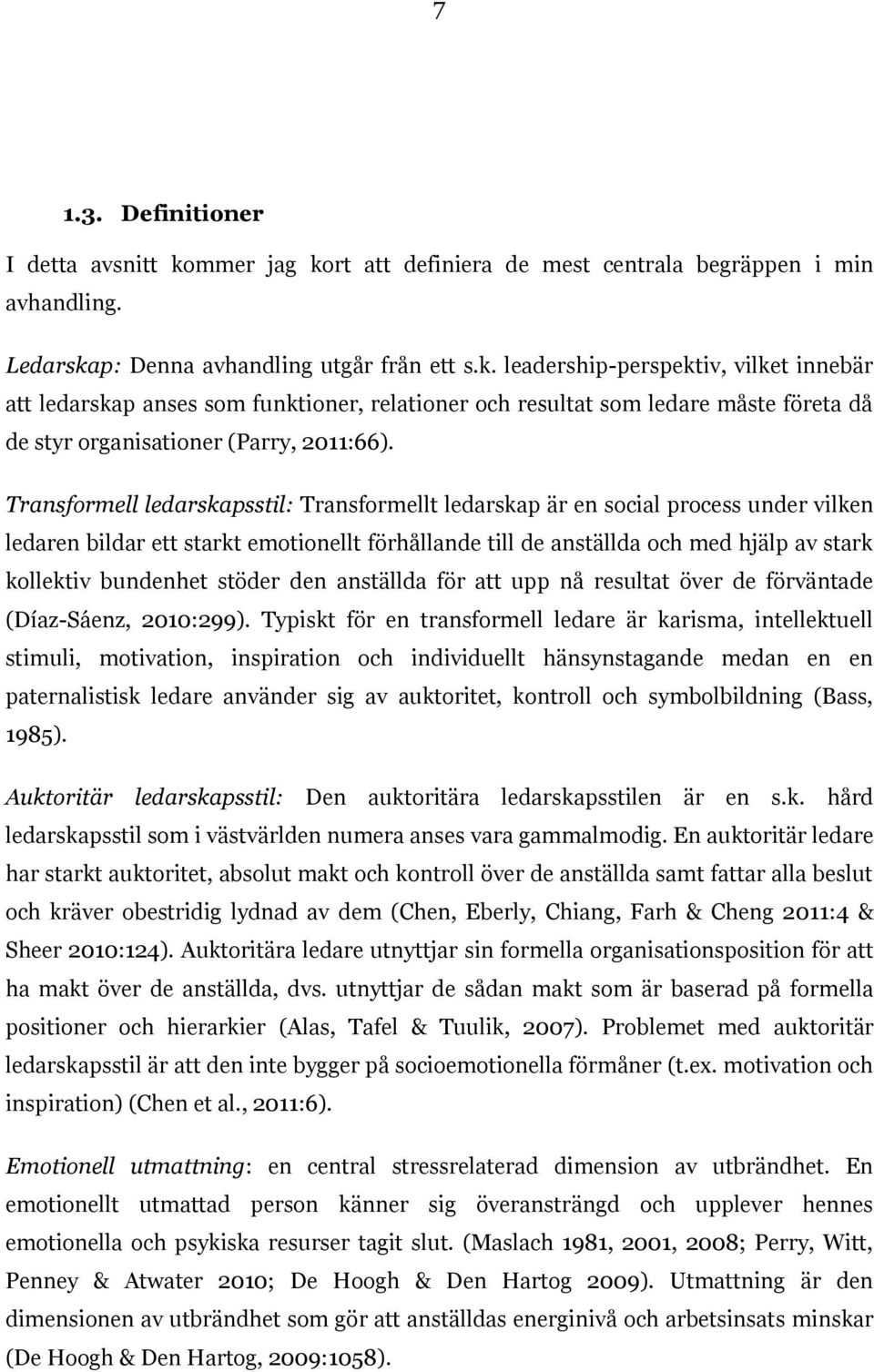 Transformell ledarskapsstil: Transformellt ledarskap är en social process under vilken ledaren bildar ett starkt emotionellt förhållande till de anställda och med hjälp av stark kollektiv bundenhet