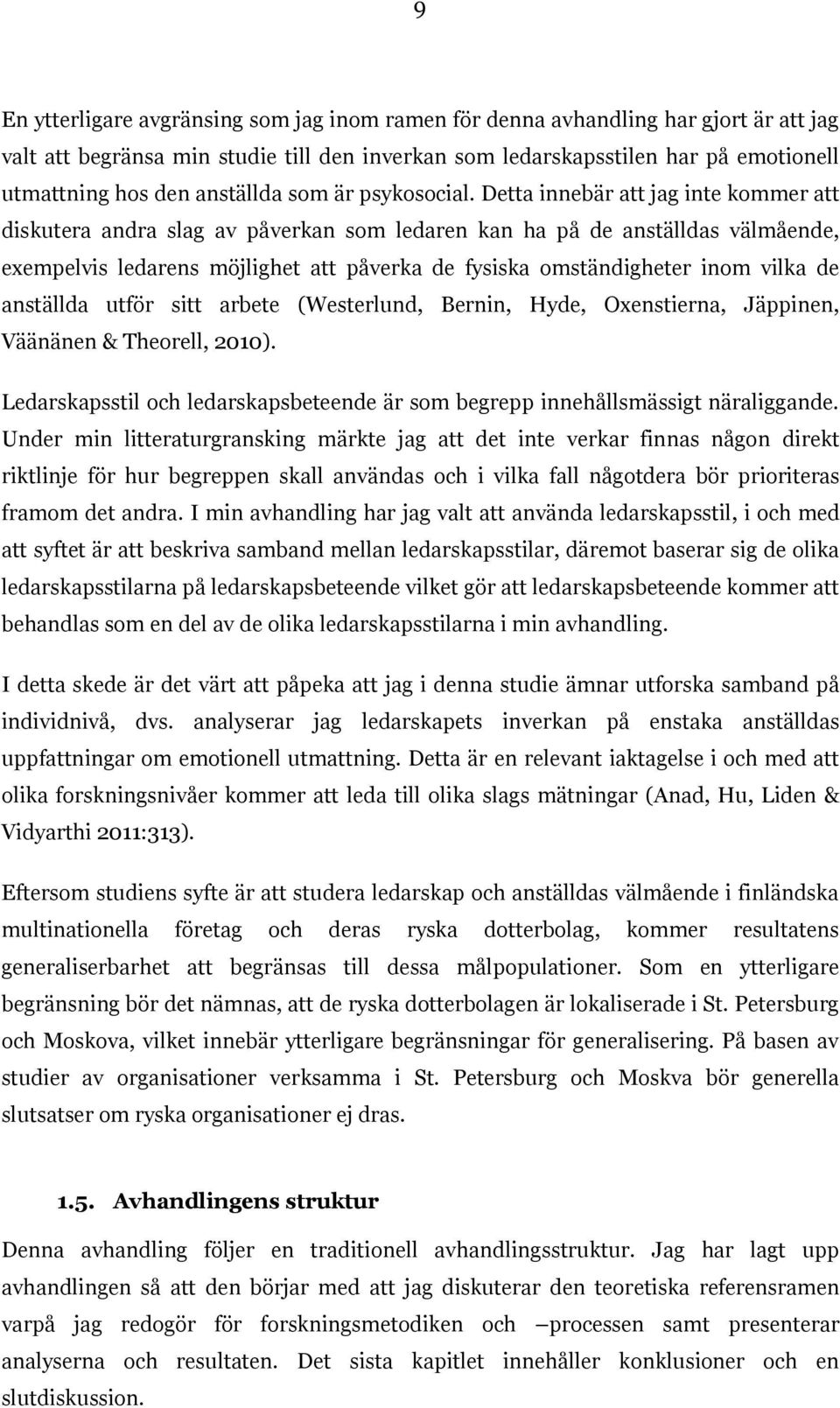 Detta innebär att jag inte kommer att diskutera andra slag av påverkan som ledaren kan ha på de anställdas välmående, exempelvis ledarens möjlighet att påverka de fysiska omständigheter inom vilka de