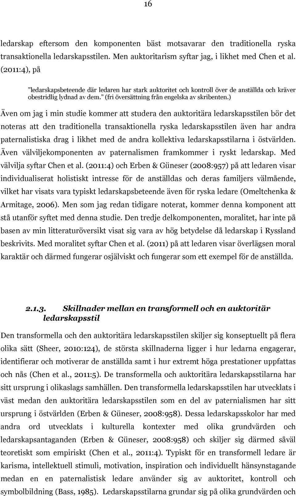 andra paternalistiska drag i likhet med de andra kollektiva ledarskapsstilarna i östvärlden. Även välviljekomponenten av paternalismen framkommer i ryskt ledarskap. Med välvilja syftar Chen et al.