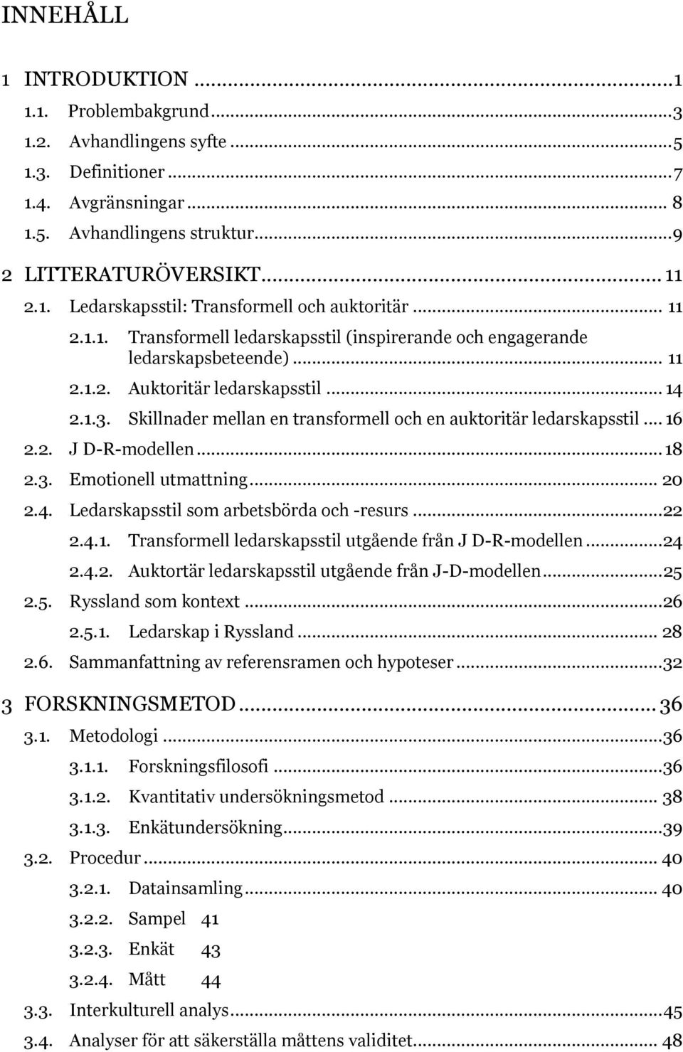 Skillnader mellan en transformell och en auktoritär ledarskapsstil... 16 2.2. J D-R-modellen... 18 2.3. Emotionell utmattning... 20 2.4. Ledarskapsstil som arbetsbörda och -resurs... 22 2.4.1. Transformell ledarskapsstil utgående från J D-R-modellen.