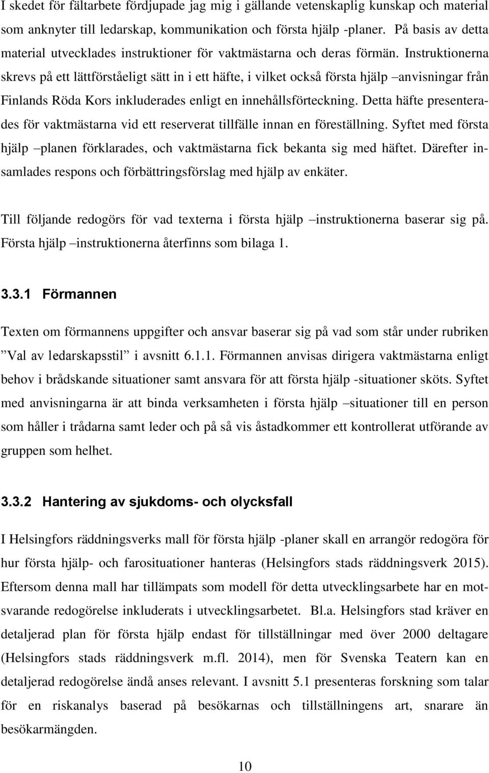 Instruktionerna skrevs på ett lättförståeligt sätt in i ett häfte, i vilket också första hjälp anvisningar från Finlands Röda Kors inkluderades enligt en innehållsförteckning.