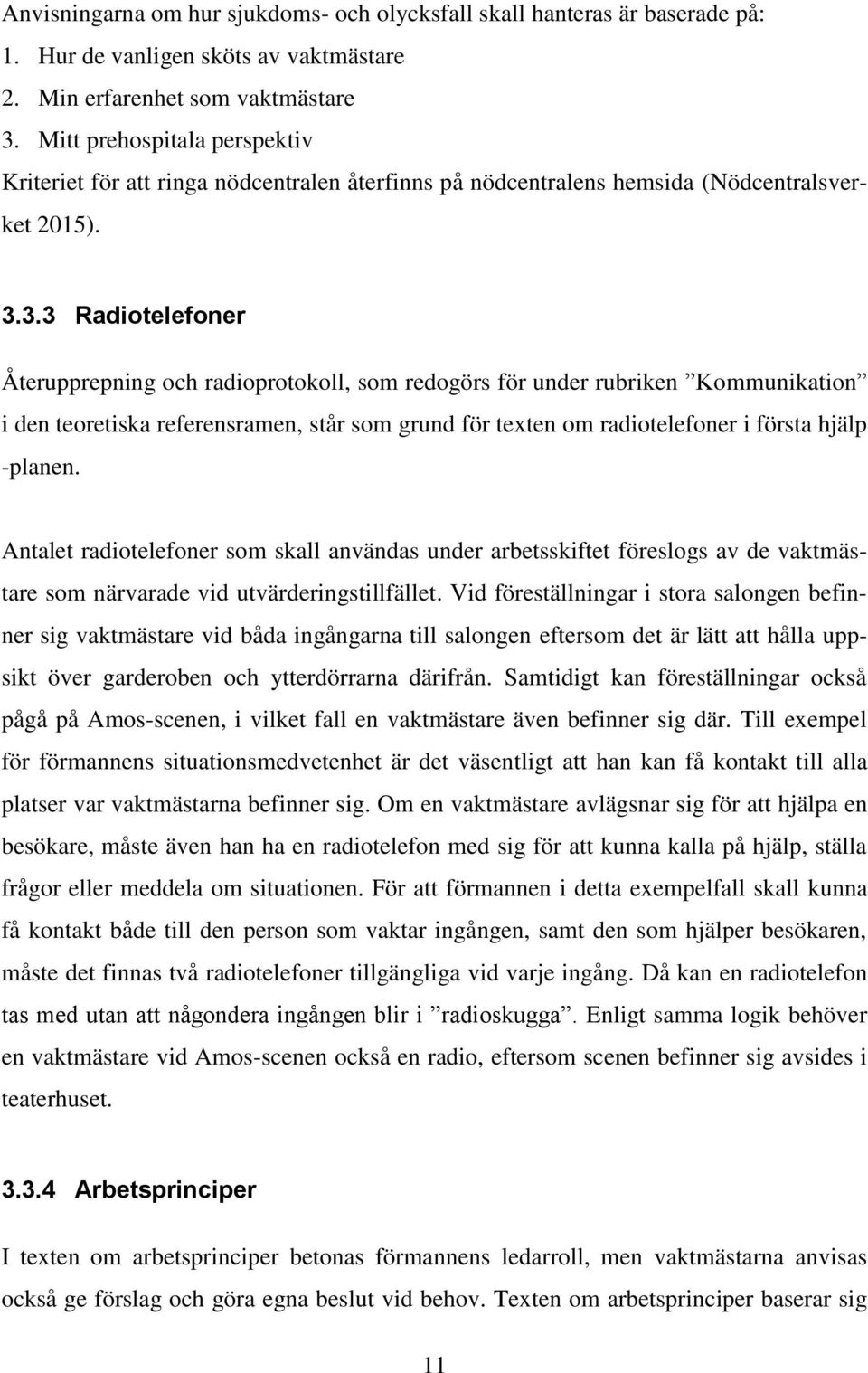 3.3 Radiotelefoner Återupprepning och radioprotokoll, som redogörs för under rubriken Kommunikation i den teoretiska referensramen, står som grund för texten om radiotelefoner i första hjälp -planen.