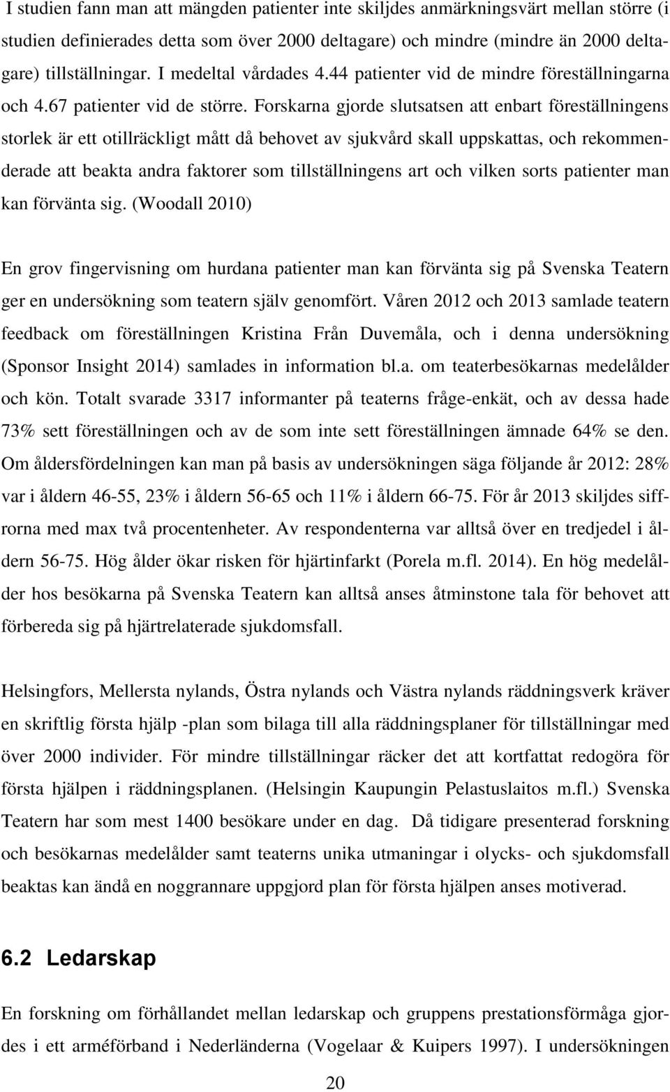 Forskarna gjorde slutsatsen att enbart föreställningens storlek är ett otillräckligt mått då behovet av sjukvård skall uppskattas, och rekommenderade att beakta andra faktorer som tillställningens