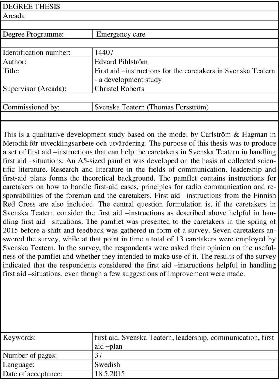 utvecklingsarbete och utvärdering. The purpose of this thesis was to produce a set of first aid instructions that can help the caretakers in Svenska Teatern in handling first aid situations.
