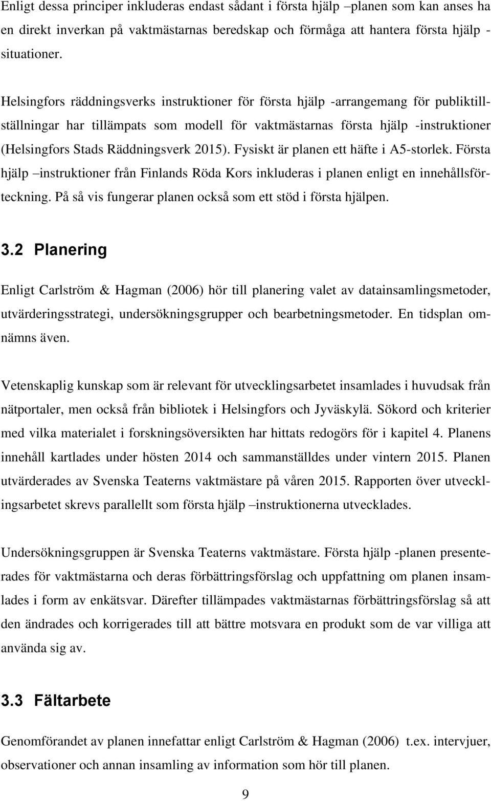 Räddningsverk 2015). Fysiskt är planen ett häfte i A5-storlek. Första hjälp instruktioner från Finlands Röda Kors inkluderas i planen enligt en innehållsförteckning.