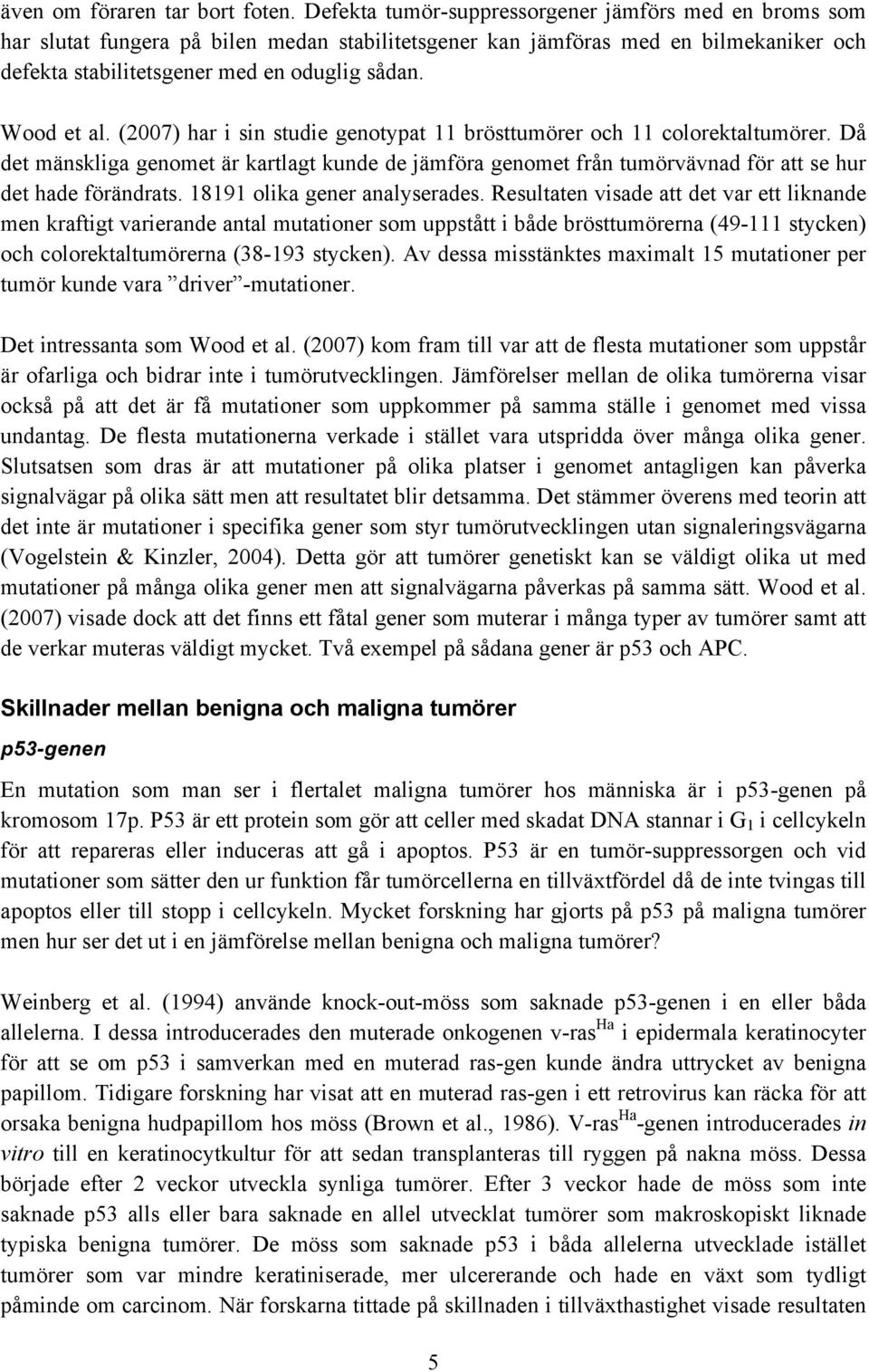 Wood et al. (2007) har i sin studie genotypat 11 brösttumörer och 11 colorektaltumörer.