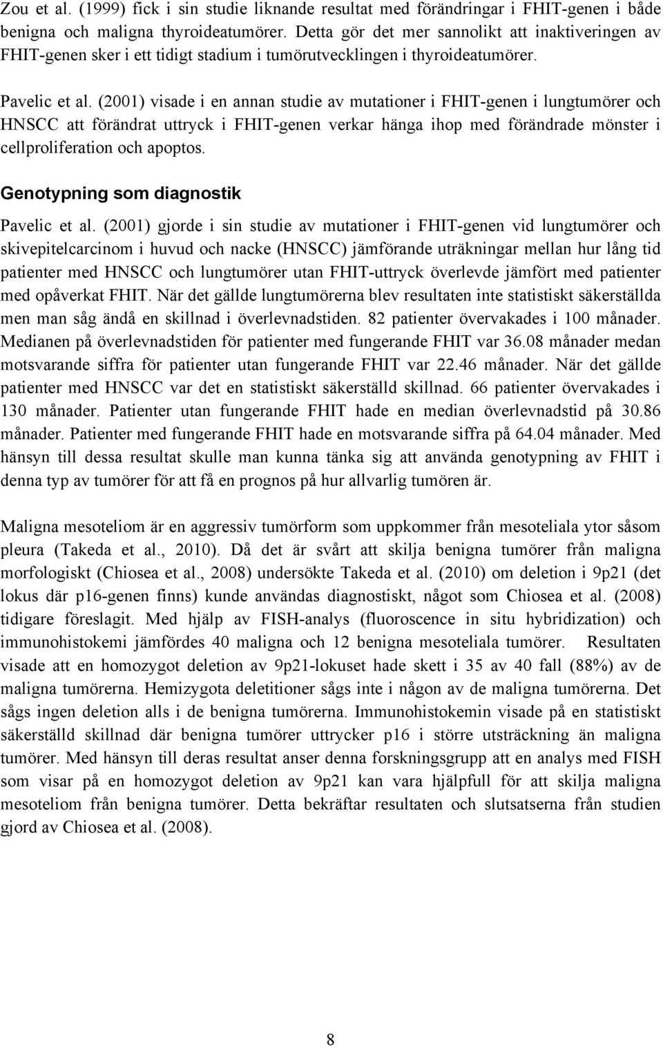 (2001) visade i en annan studie av mutationer i FHIT-genen i lungtumörer och HNSCC att förändrat uttryck i FHIT-genen verkar hänga ihop med förändrade mönster i cellproliferation och apoptos.