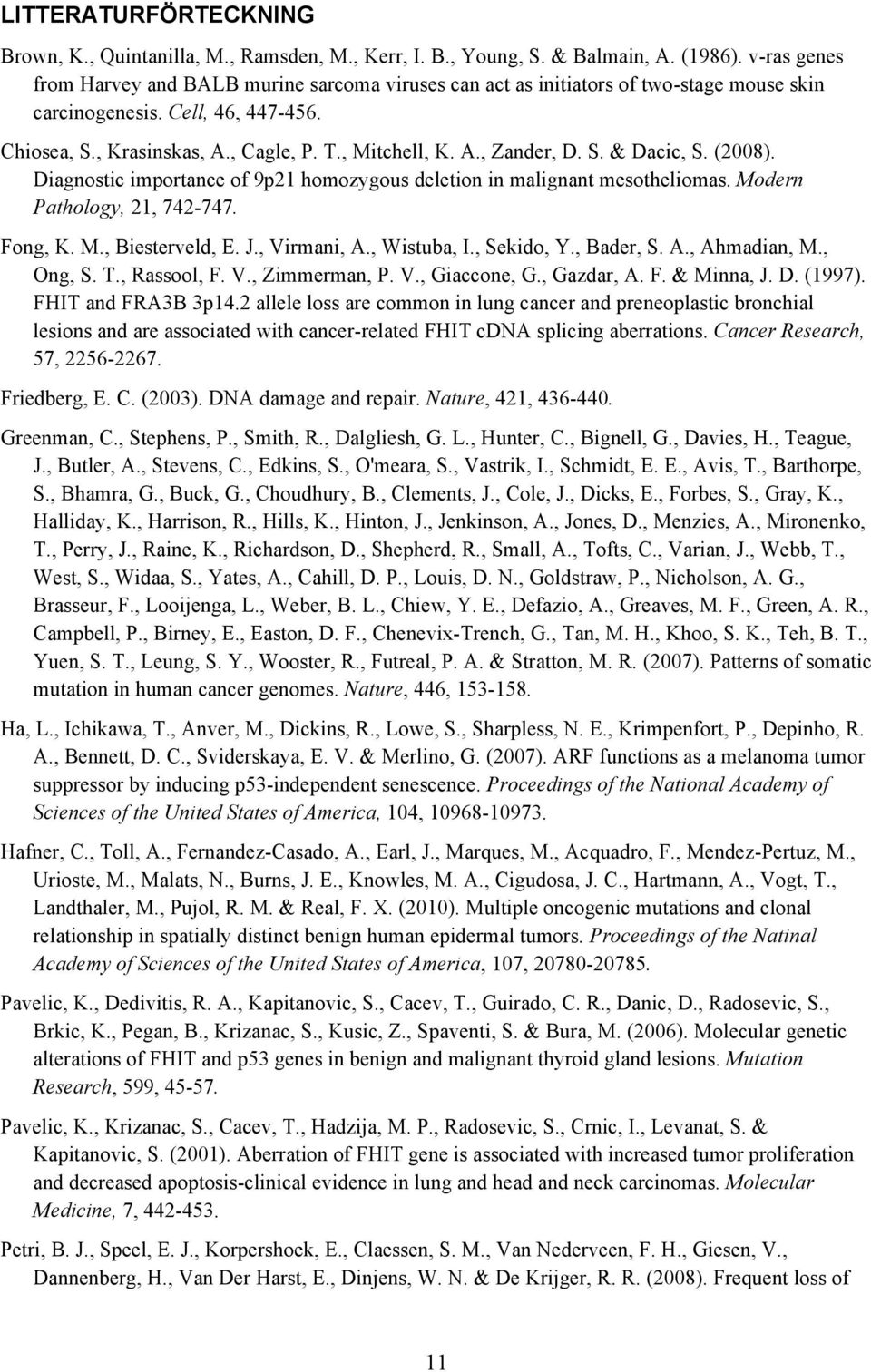S. & Dacic, S. (2008). Diagnostic importance of 9p21 homozygous deletion in malignant mesotheliomas. Modern Pathology, 21, 742-747. Fong, K. M., Biesterveld, E. J., Virmani, A., Wistuba, I.