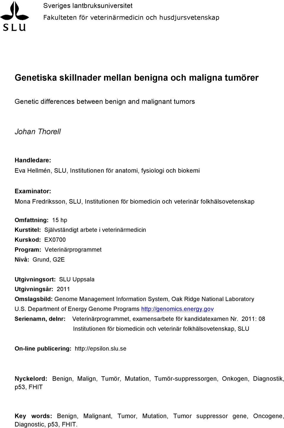 Omfattning: 15 hp Kurstitel: Självständigt arbete i veterinärmedicin Kurskod: EX0700 Program: Veterinärprogrammet Nivå: Grund, G2E Utgivningsort: SLU Uppsala Utgivningsår: 2011 Omslagsbild: Genome