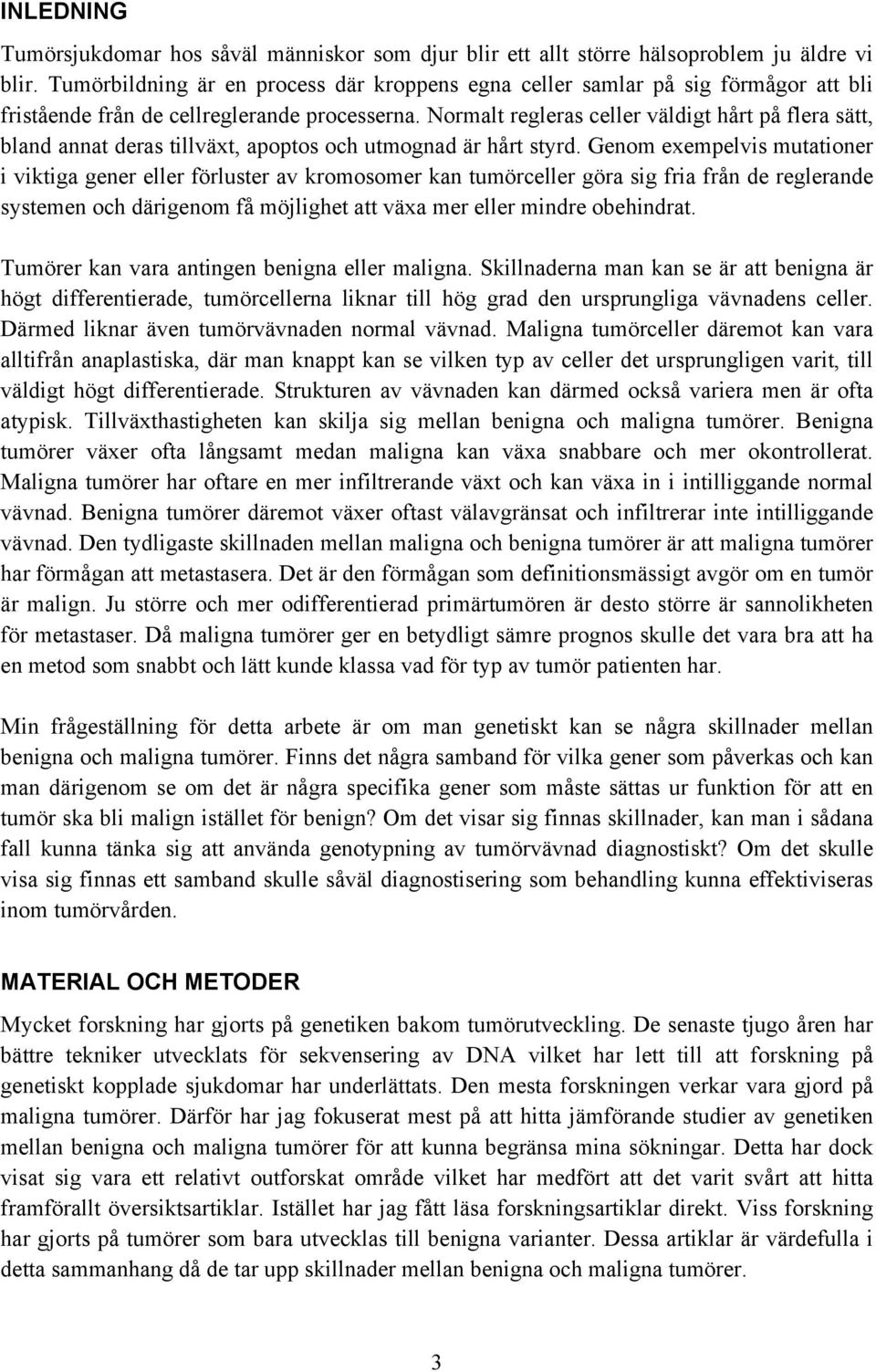 Normalt regleras celler väldigt hårt på flera sätt, bland annat deras tillväxt, apoptos och utmognad är hårt styrd.