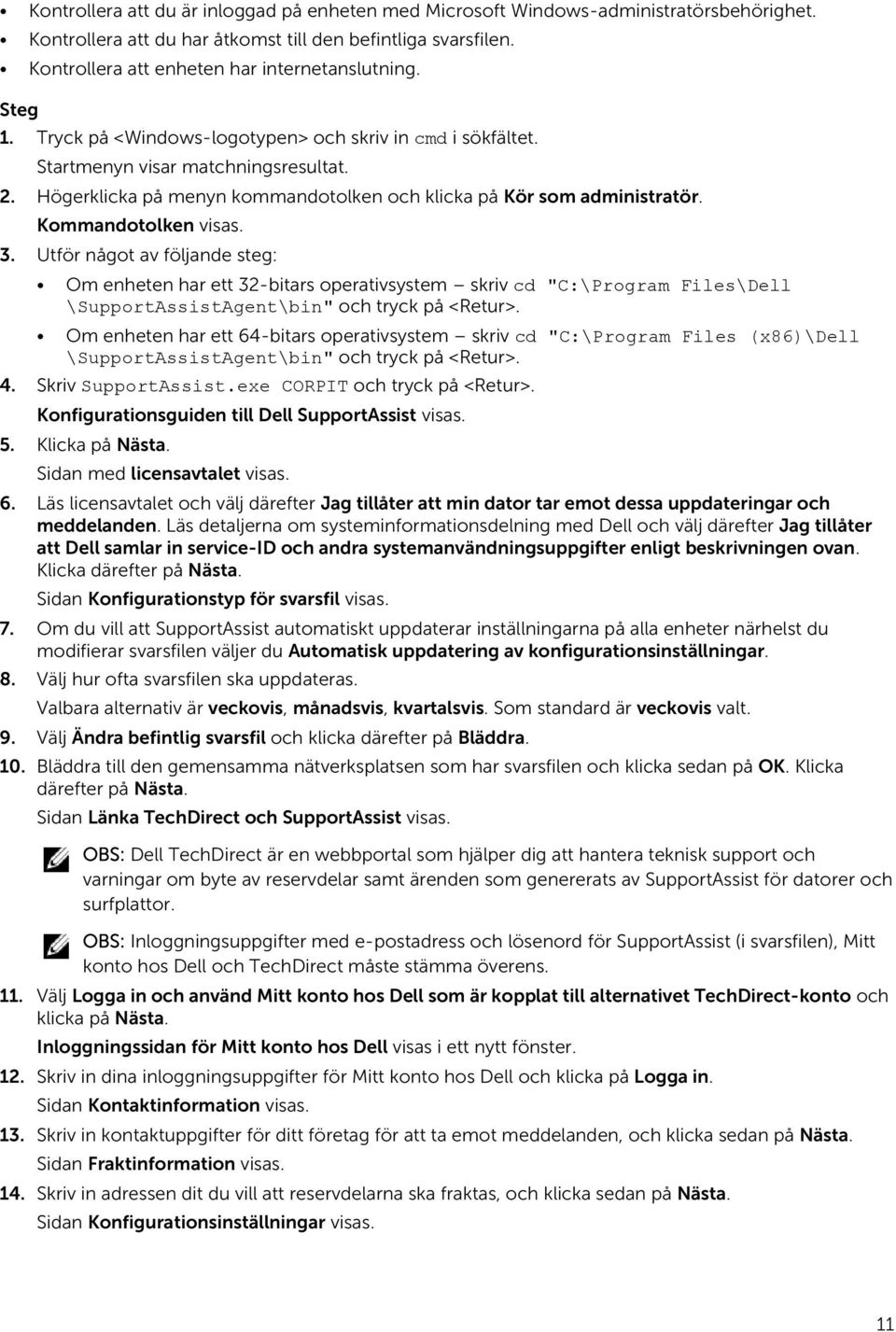 Kommandotolken visas. 3. Utför något av följande steg: Om enheten har ett 32-bitars operativsystem skriv cd "C:\Program Files\Dell \SupportAssistAgent\bin" och tryck på <Retur>.